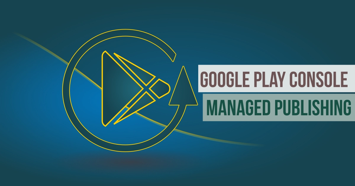 Google Play Console - New Managed Publishing Feature