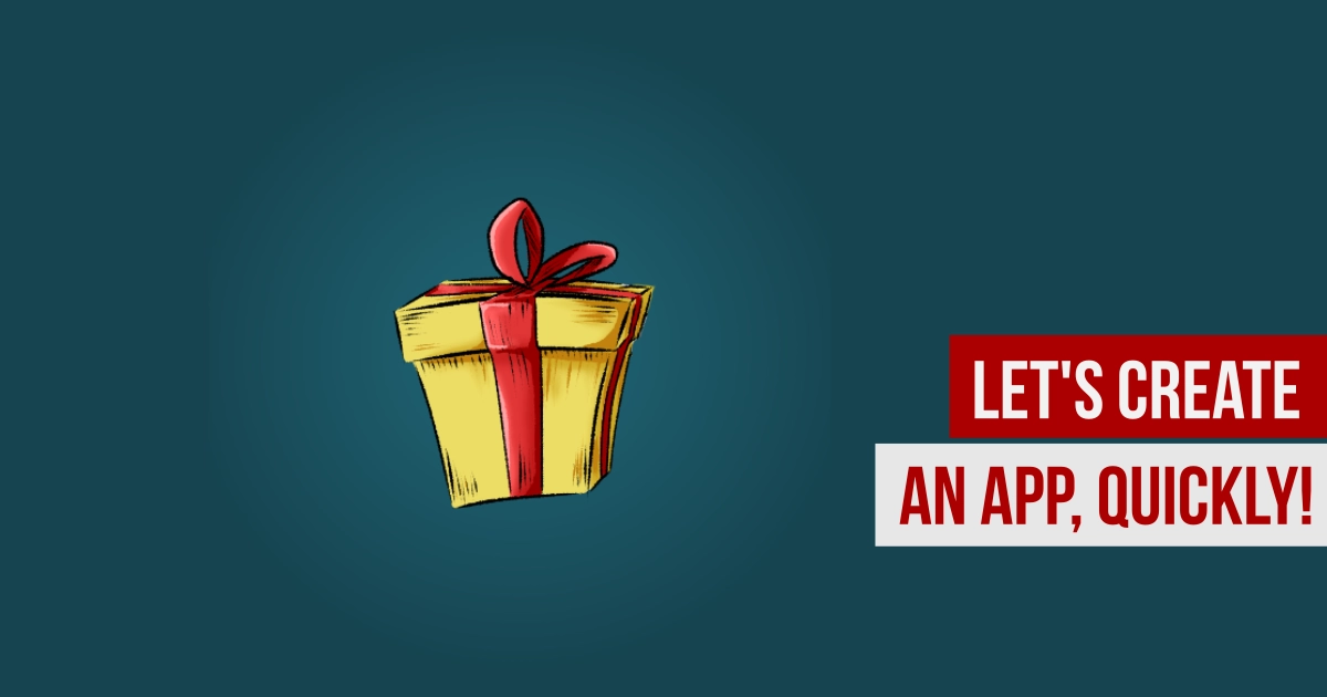 Let's create an app, quickly!