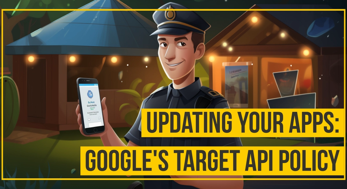 Keeping Your Apps Secure and Up-to-Date: Google's Target API Requirements