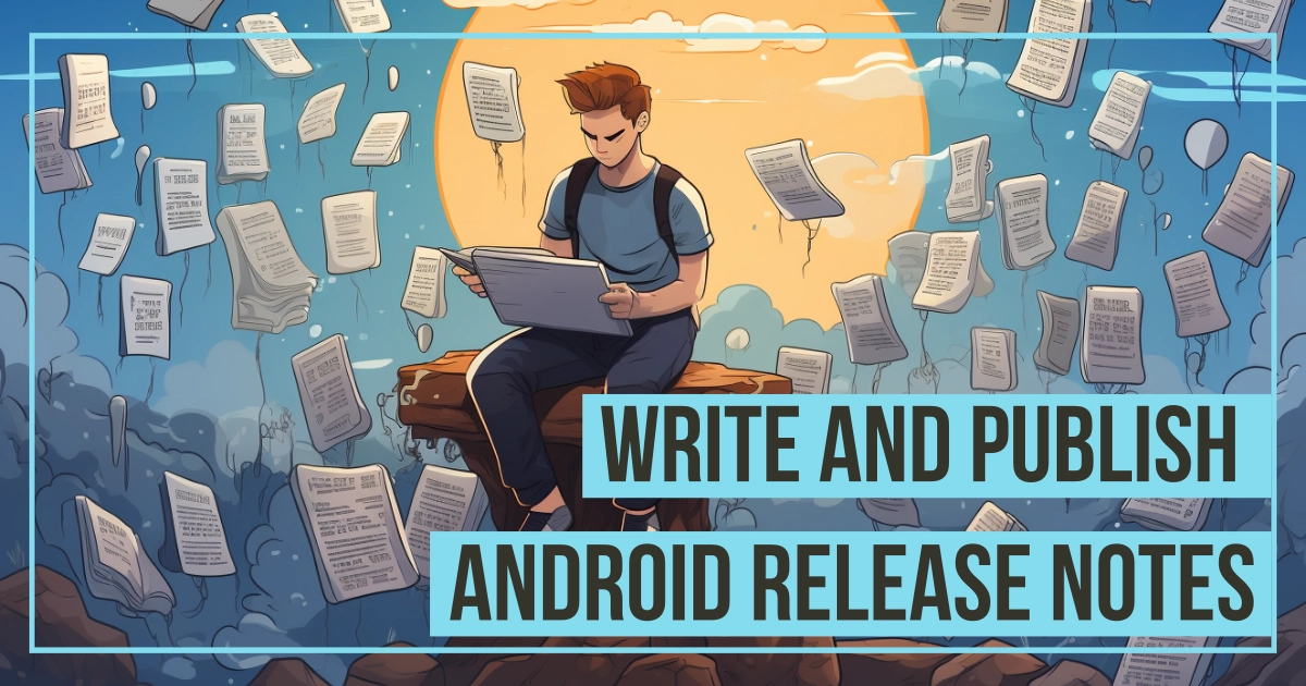 Why thoughtful Android release notes are important